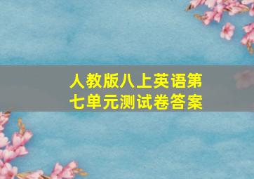 人教版八上英语第七单元测试卷答案