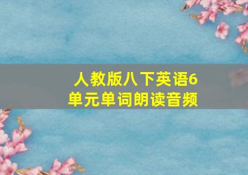 人教版八下英语6单元单词朗读音频