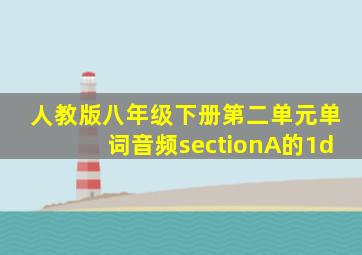 人教版八年级下册第二单元单词音频sectionA的1d