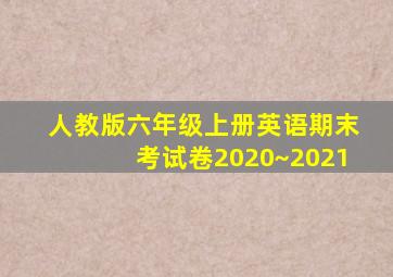 人教版六年级上册英语期末考试卷2020~2021