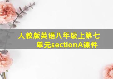 人教版英语八年级上第七单元sectionA课件