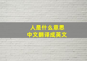 人是什么意思中文翻译成英文