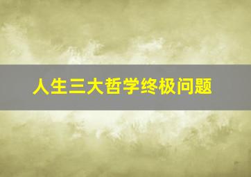 人生三大哲学终极问题