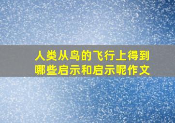 人类从鸟的飞行上得到哪些启示和启示呢作文