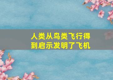 人类从鸟类飞行得到启示发明了飞机