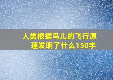 人类根据鸟儿的飞行原理发明了什么150字