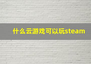 什么云游戏可以玩steam