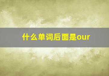 什么单词后面是our