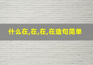 什么在,在,在,在造句简单