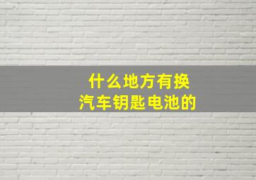 什么地方有换汽车钥匙电池的