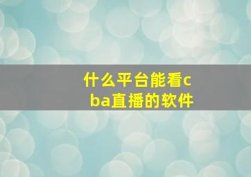 什么平台能看cba直播的软件