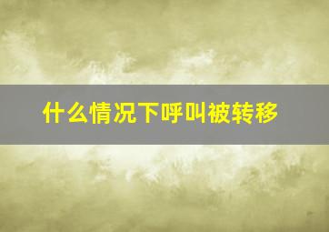 什么情况下呼叫被转移