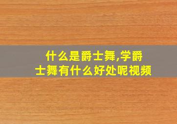 什么是爵士舞,学爵士舞有什么好处呢视频