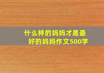 什么样的妈妈才是最好的妈妈作文500字