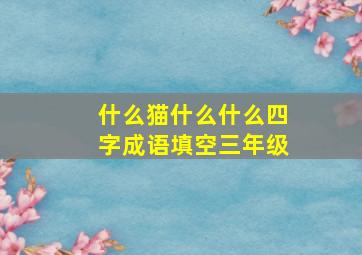 什么猫什么什么四字成语填空三年级