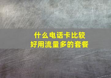 什么电话卡比较好用流量多的套餐