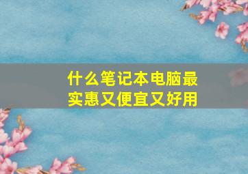 什么笔记本电脑最实惠又便宜又好用