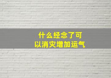 什么经念了可以消灾增加运气