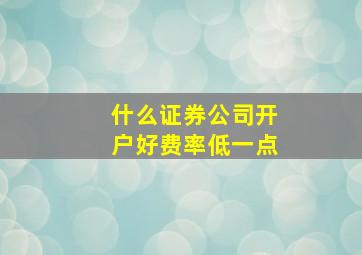 什么证券公司开户好费率低一点