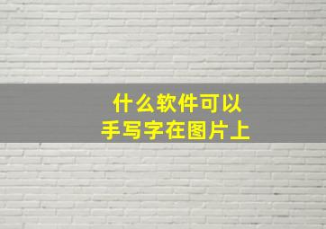 什么软件可以手写字在图片上