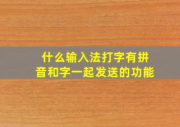 什么输入法打字有拼音和字一起发送的功能