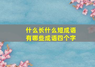 什么长什么短成语有哪些成语四个字