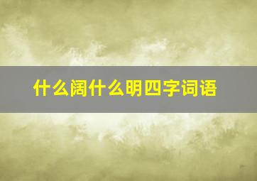 什么阔什么明四字词语