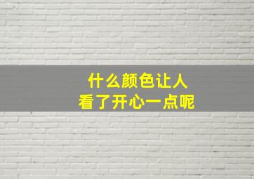 什么颜色让人看了开心一点呢