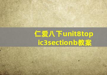 仁爱八下unit8topic3sectionb教案