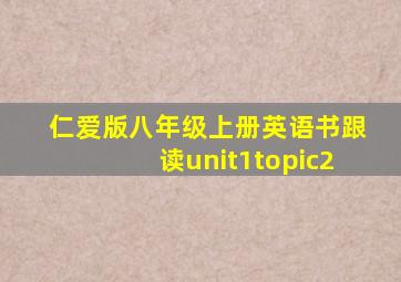 仁爱版八年级上册英语书跟读unit1topic2