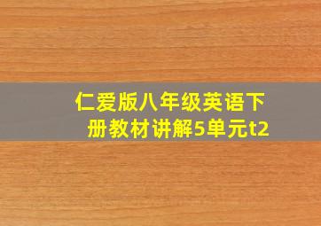 仁爱版八年级英语下册教材讲解5单元t2