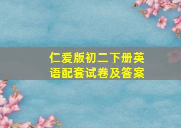 仁爱版初二下册英语配套试卷及答案