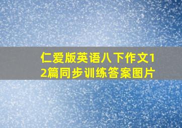 仁爱版英语八下作文12篇同步训练答案图片