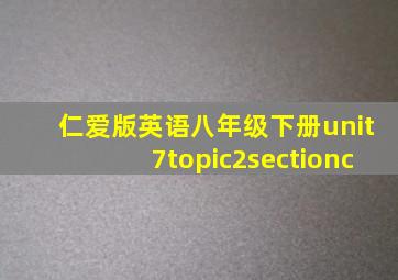 仁爱版英语八年级下册unit7topic2sectionc