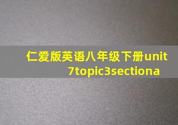 仁爱版英语八年级下册unit7topic3sectiona