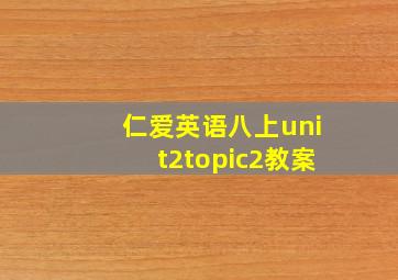 仁爱英语八上unit2topic2教案