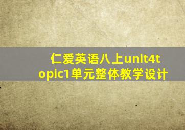 仁爱英语八上unit4topic1单元整体教学设计