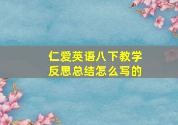 仁爱英语八下教学反思总结怎么写的