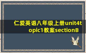 仁爱英语八年级上册unit4topic1教案sectionB