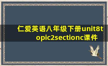 仁爱英语八年级下册unit8topic2sectionc课件