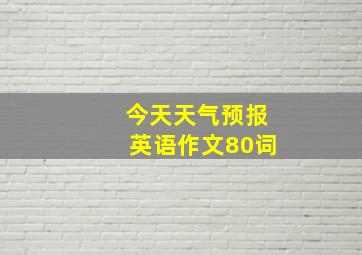 今天天气预报英语作文80词