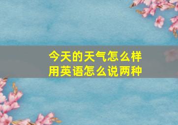 今天的天气怎么样用英语怎么说两种