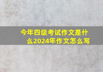 今年四级考试作文是什么2024年作文怎么写