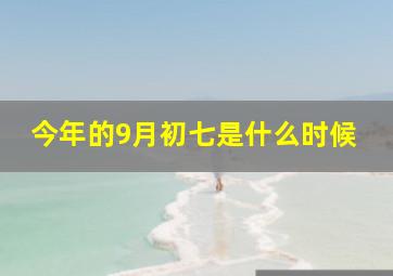 今年的9月初七是什么时候