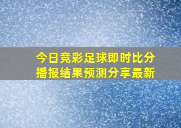 今日竞彩足球即时比分播报结果预测分享最新