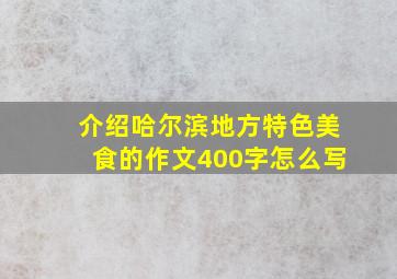 介绍哈尔滨地方特色美食的作文400字怎么写