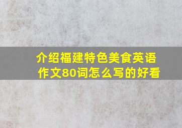 介绍福建特色美食英语作文80词怎么写的好看