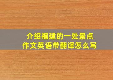 介绍福建的一处景点作文英语带翻译怎么写