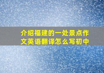 介绍福建的一处景点作文英语翻译怎么写初中