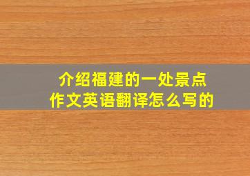 介绍福建的一处景点作文英语翻译怎么写的